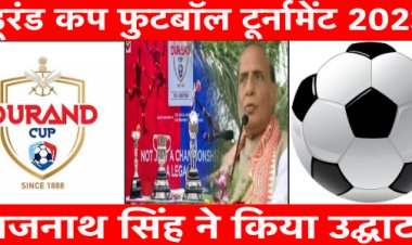 फुटबॉल का ऐतिहासिक डूरंड कप टूर्नामेंट आज से शुरू, रक्षा मंत्री ने किया उद्घाटन