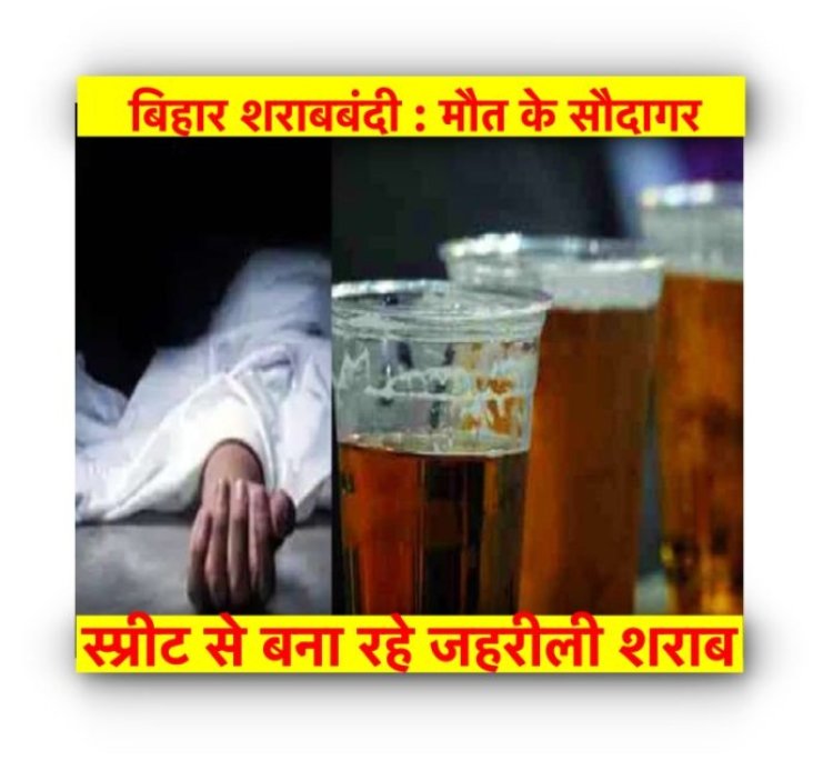 बिहार शराबबंदी : मौत के सौदागर स्प्रीट से बना रहे जहरीली शराब