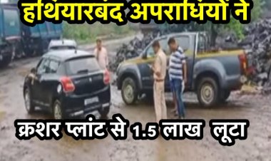 15 हथियारबंद अपराधियों ने क्रशर प्लांट से 1.5 लाख लूटा